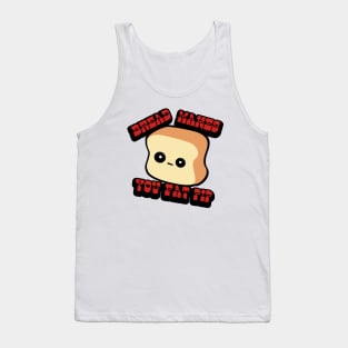 BREAD MAKES YOU FAT? Tank Top